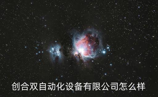 创合双自动化设备有限公司怎么样