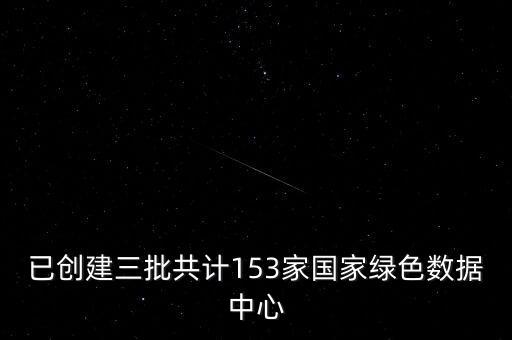 已创建三批共计153家国家绿色数据中心