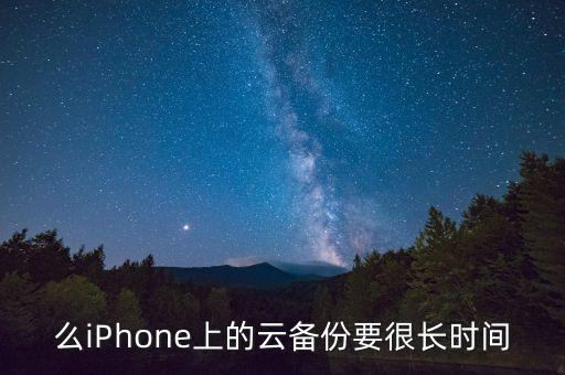 么iphone上的云备份要很长时间