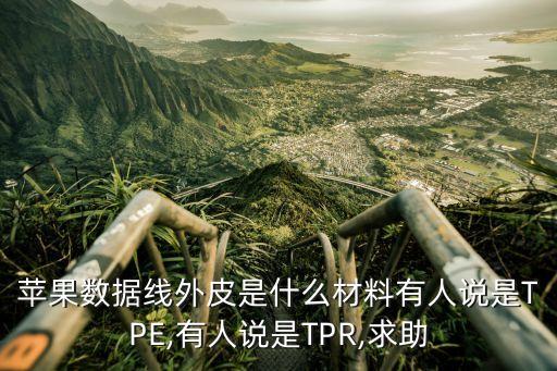 苹果数据线外皮是什么材料有人说是tpe,有人说是tpr,求助