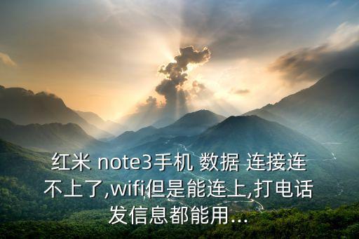 红米 note3手机 数据 连接连不上了,wifi但是能连上,打电话发信息都能用...