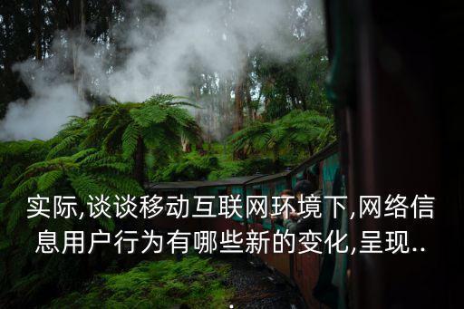 实际,谈谈移动互联网环境下,网络信息用户行为有哪些新的变化,呈现...