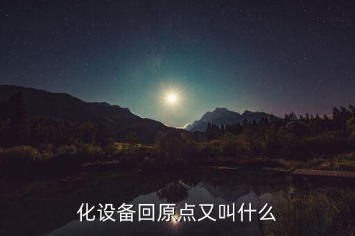 化设备回原点又叫什么