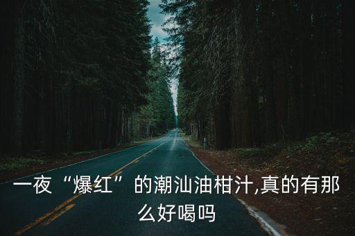 一夜“爆红”的潮汕油柑汁,真的有那么好喝吗