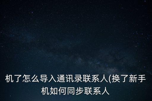 机了怎么导入通讯录联系人(换了新手机如何同步联系人