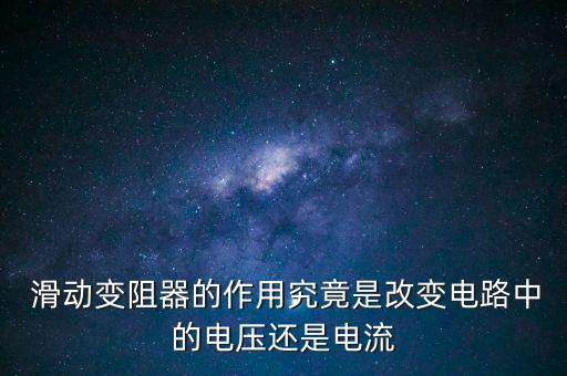  滑动变阻器的作用究竟是改变电路中的电压还是电流