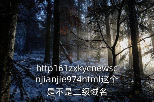 http161zxkycnewscnjianjie974html这个是不是二级域名