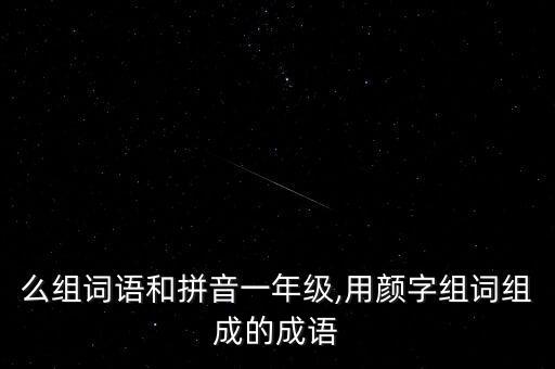 么组词语和拼音一年级,用颜字组词组成的成语