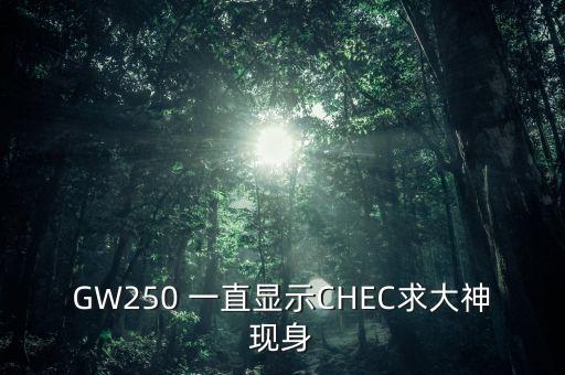 chec，gw250 一直显示chec求大神现身