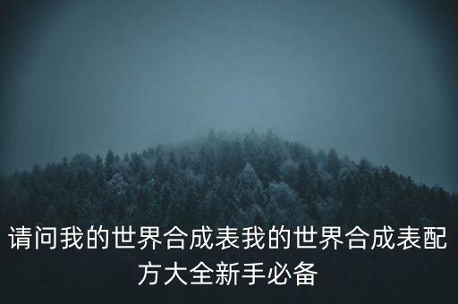 请问我的世界合成表我的世界合成表配方大全新手必备