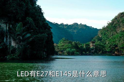 led有e27和e14s是什么意思