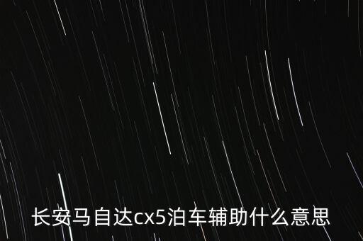 长安马自达cx5泊车辅助什么意思